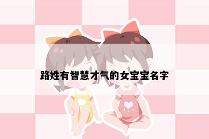 路姓有智慧才气的女宝宝名字