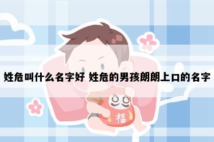 姓危叫什么名字好 姓危的男孩朗朗上口的名字